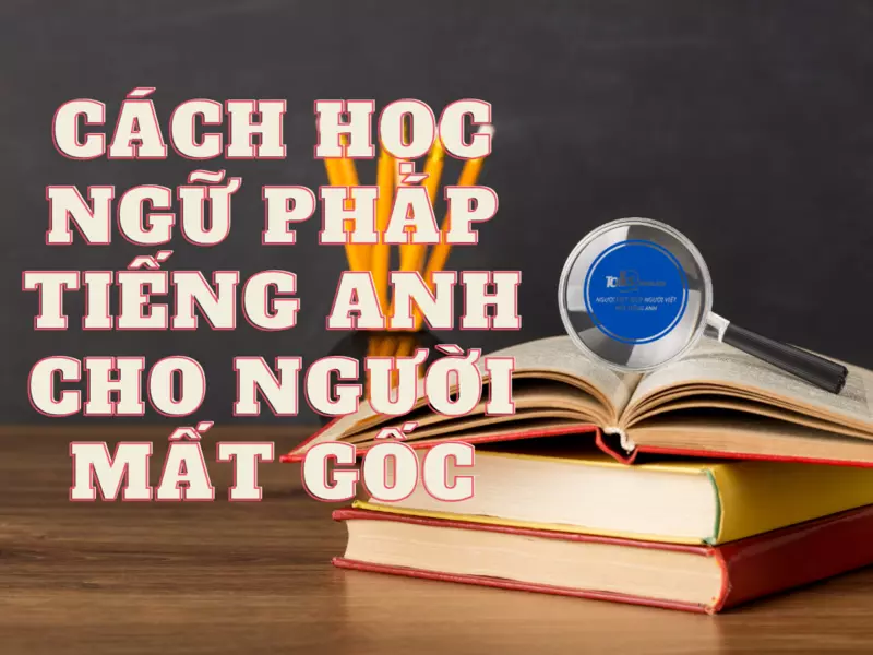 cach-hoc-ngu-phap-tieng-anh-cho-nguoi-mat-goc