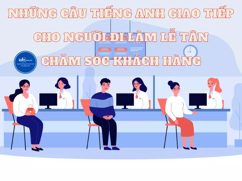 nhung-cau-tieng-anh-giao-tiep-cho-nguoi-di-lam-le-tan-cham-so-khach-hang