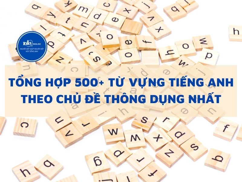 tong-hop-500-tu-vung-tieng-anh-theo-chu-de-thong-dung-nhat