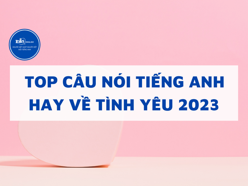 top-cau-noi-tieng-anh-hay-ve-tinh-yeu-2023