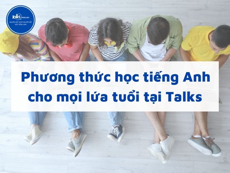 phuong-thuc-hoc-tieng-anh-cho-moi-lua-tuoi-tai-talks